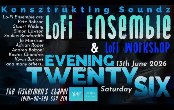 Konsztrukting Soundz LoFi Ensemble & Lofi Workshop Evening Twenty Six